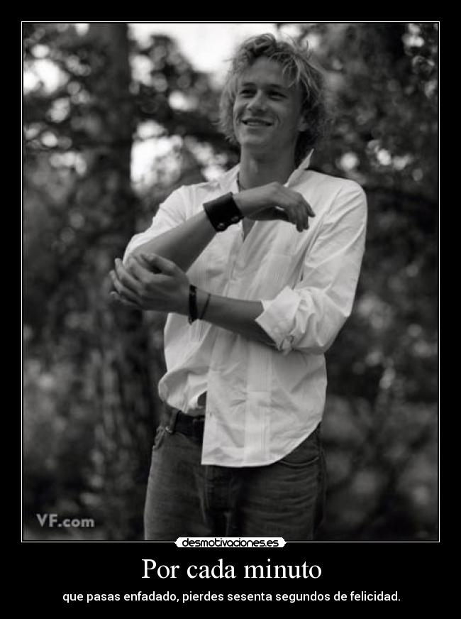 Por cada minuto - que pasas enfadado, pierdes sesenta segundos de felicidad.