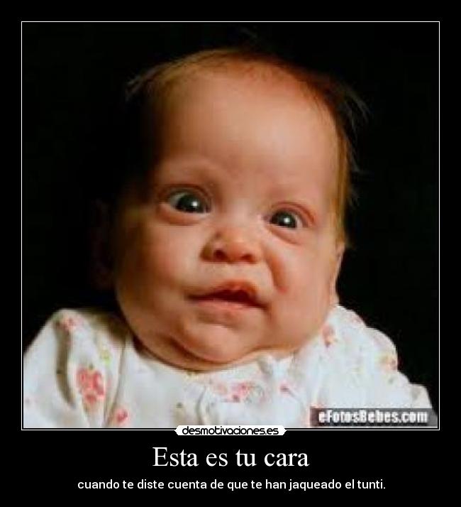 Esta es tu cara - cuando te diste cuenta de que te han jaqueado el tunti.