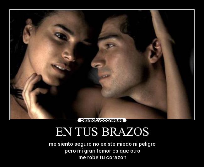 EN TUS BRAZOS - me siento seguro no existe miedo ni peligro
pero mi gran temor es que otro
me robe tu corazon