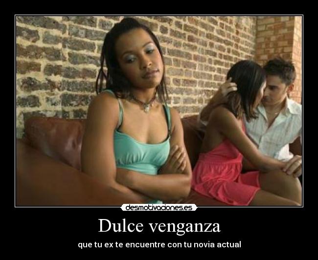 Dulce venganza - que tu ex te encuentre con tu novia actual