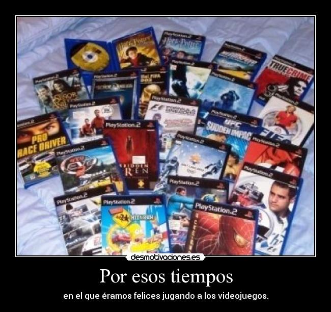 Por esos tiempos - en el que éramos felices jugando a los videojuegos.