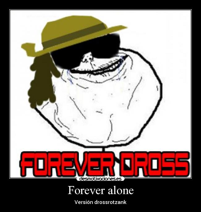 Forever alone - Versión drossrotzank