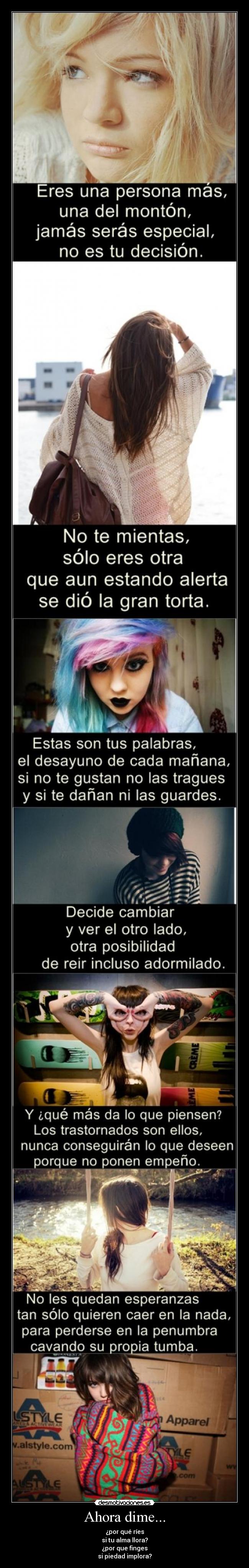 Ahora dime... - ¿por qué ríes
si tu alma llora?
¿por que finges
si piedad implora?