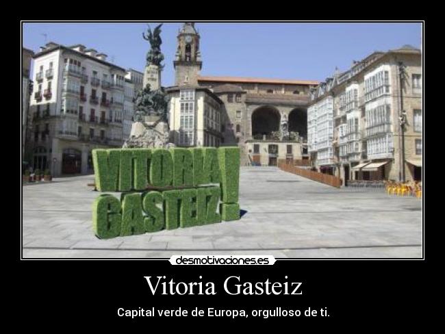 Vitoria Gasteiz - Capital verde de Europa, orgulloso de ti.