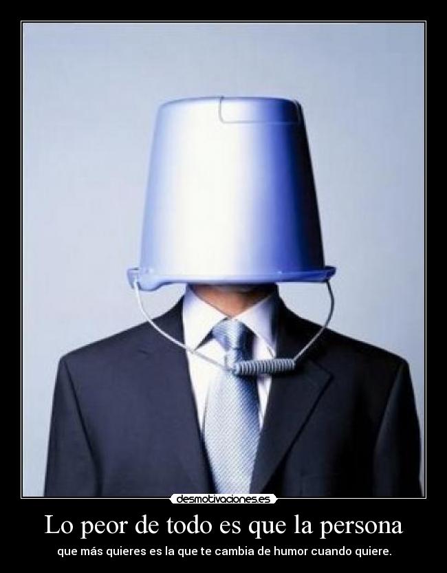 Lo peor de todo es que la persona - 