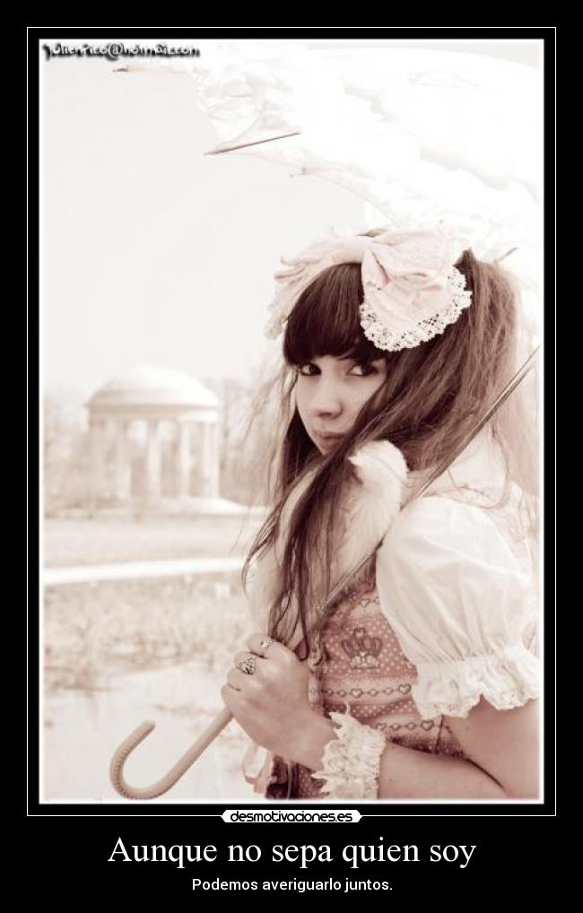 Aunque no sepa quien soy - Podemos averiguarlo juntos.