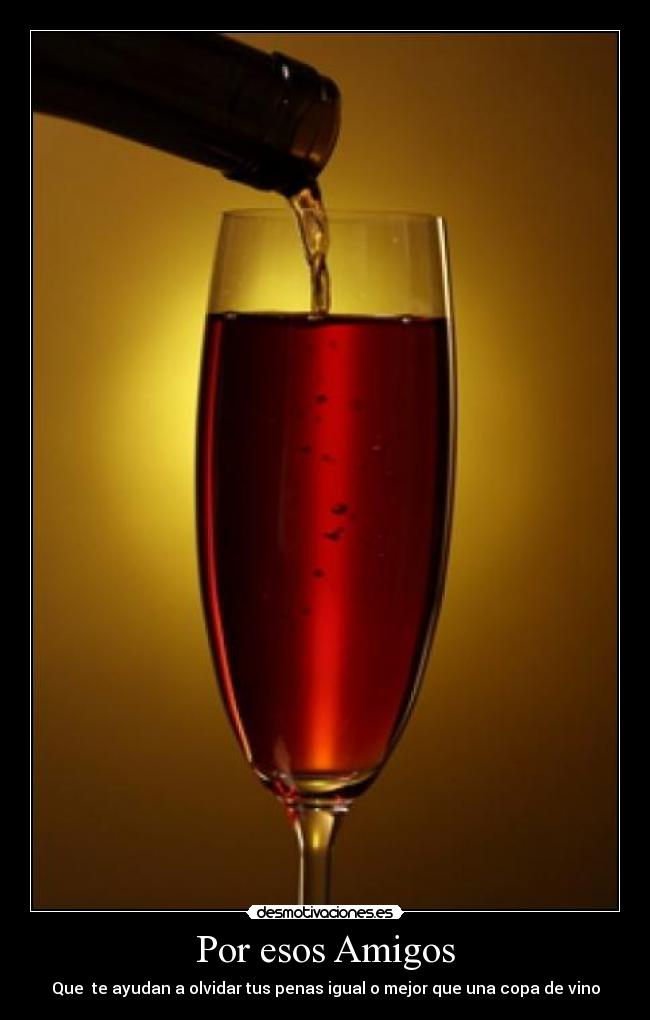 Por esos Amigos - Que te ayudan a olvidar tus penas igual o mejor que una copa de vino