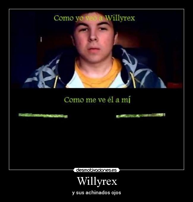 Willyrex - y sus achinados ojos