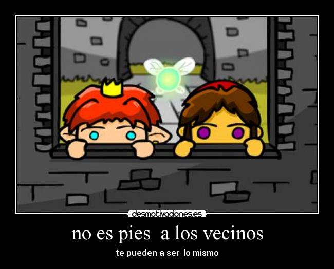 no es pies a los vecinos - te pueden a ser lo mismo