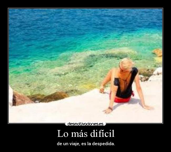 Lo más difícil - de un viaje, es la despedida.
