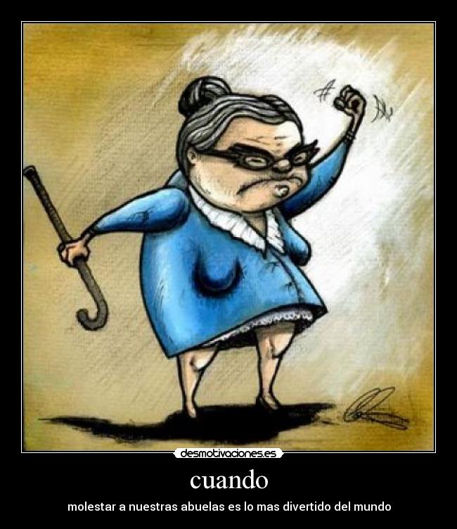 cuando - molestar a nuestras abuelas es lo mas divertido del mundo