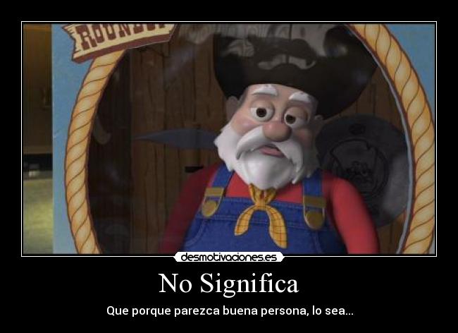 No Significa - Que porque parezca buena persona, lo sea...