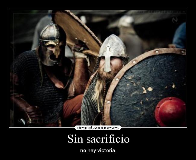 Sin sacrificio - no hay victoria.