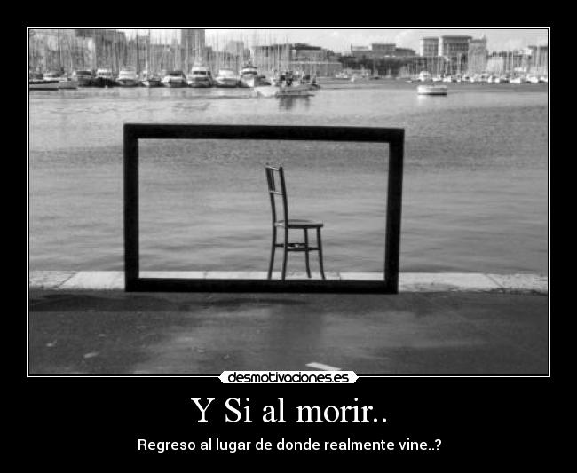 Y Si al morir.. - Regreso al lugar de donde realmente vine..?