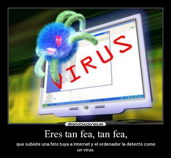 Eres tan fea, tan fea, - 