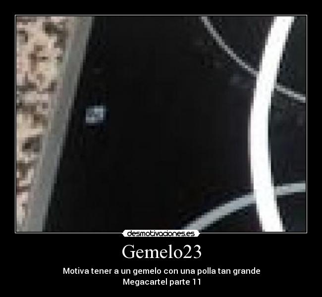 Gemelo23 - Motiva tener a un gemelo con una polla tan grande
Megacartel parte 11