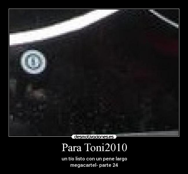 Para Toni2010 - un tío listo con un pene largo
megacartel- parte 24