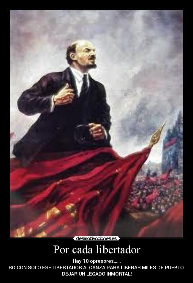 Por cada libertador - Hay 10 opresores......
PERO CON SOLO ESE LIBERTADOR ALCANZA PARA LIBERAR MILES DE PUEBLOS Y
DEJAR UN LEGADO INMORTAL!
