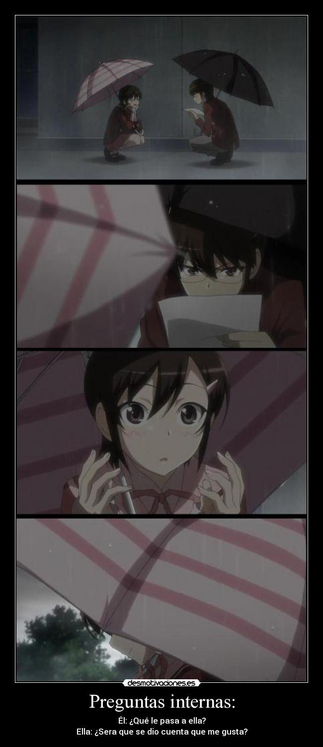 Preguntas internas: - Él: ¿Qué le pasa a ella?
Ella: ¿Sera que se dio cuenta que me gusta?