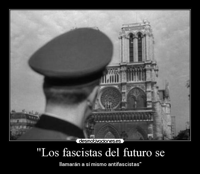 Los fascistas del futuro se - llamarán a sí mismo antifascistas