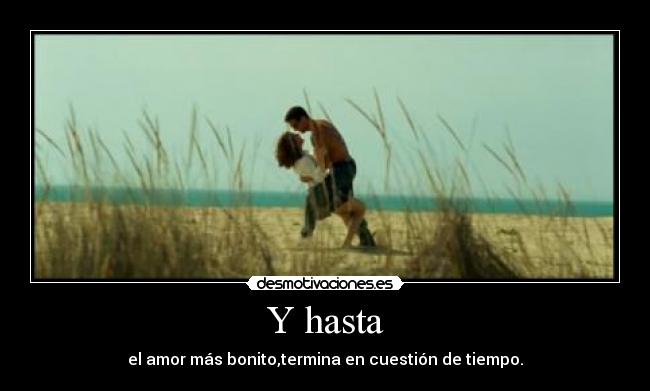 Y hasta - el amor más bonito,termina en cuestión de tiempo.