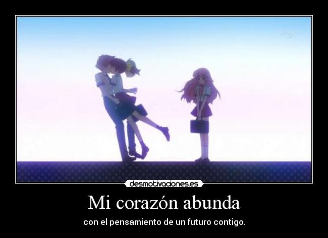 Mi corazón abunda - con el pensamiento de un futuro contigo.