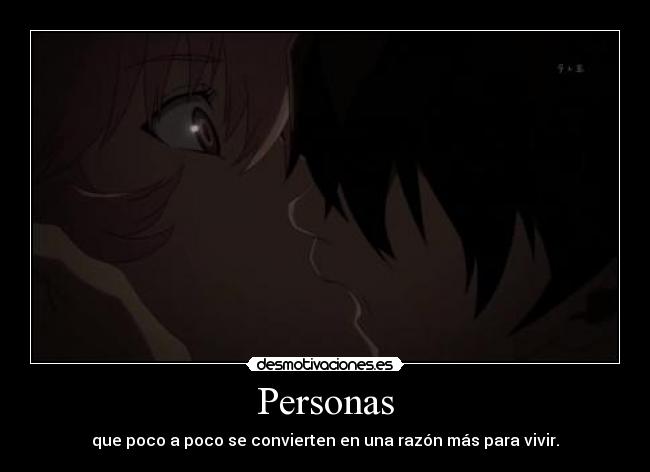 Personas - que poco a poco se convierten en una razón más para vivir.