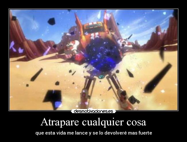 Atrapare cualquier cosa - que esta vida me lance y se lo devolveré mas fuerte