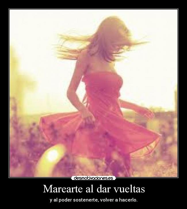 Marearte al dar vueltas - y al poder sostenerte, volver a hacerlo.