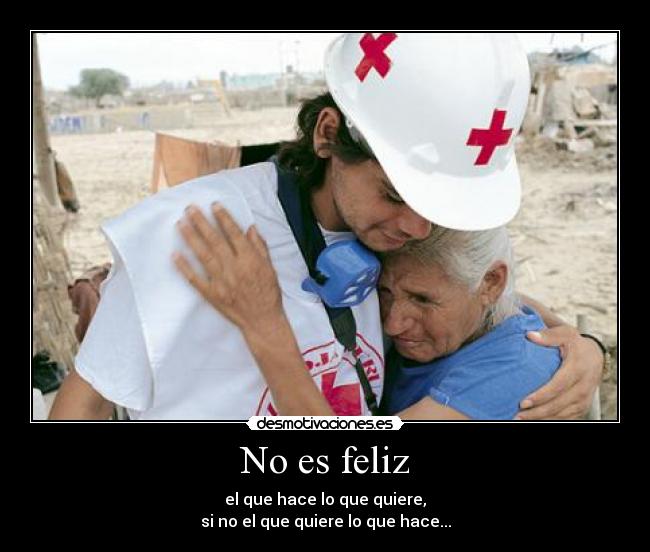 No es feliz - el que hace lo que quiere,
si no el que quiere lo que hace...