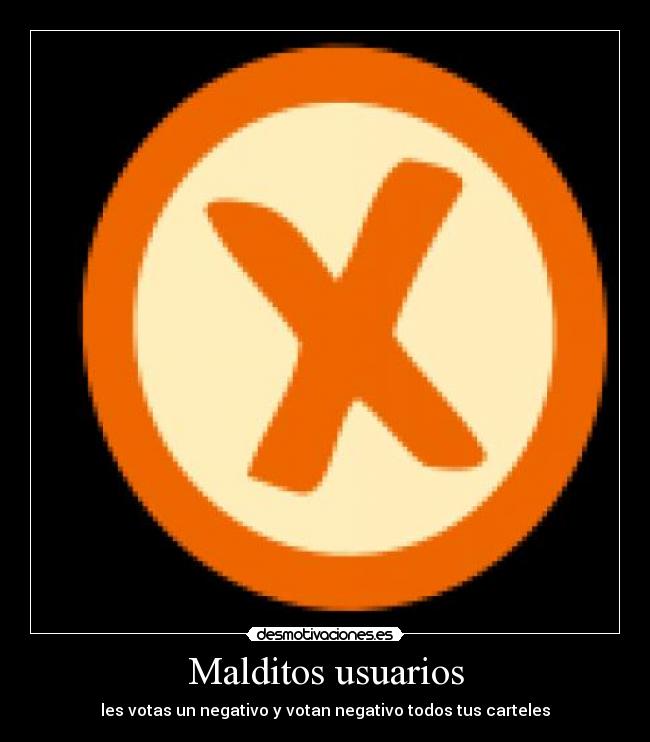 Malditos usuarios - les votas un negativo y votan negativo todos tus carteles