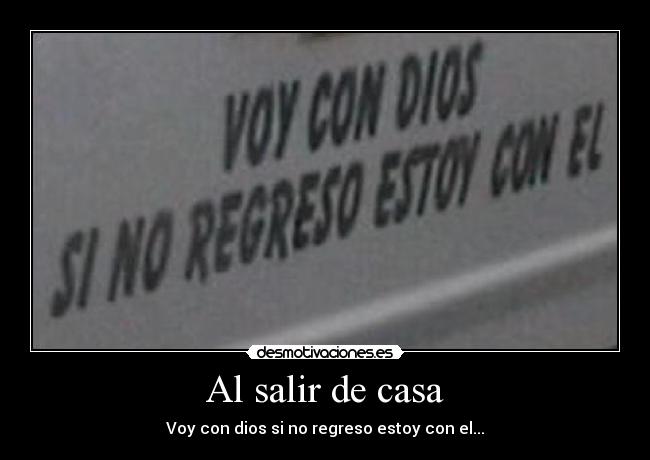 Al salir de casa - Voy con dios si no regreso estoy con el...