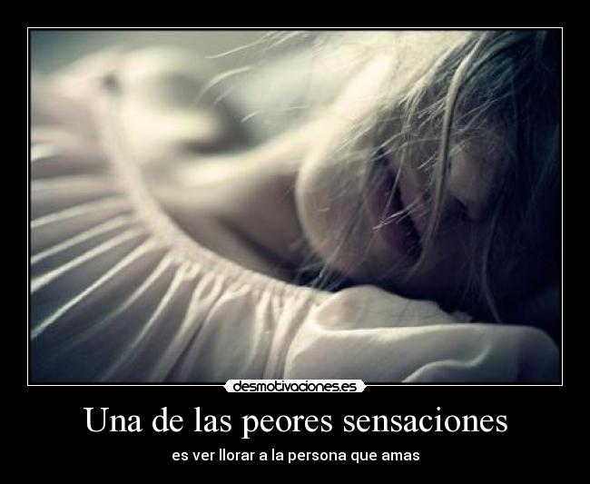 Una de las peores sensaciones - es ver llorar a la persona que amas