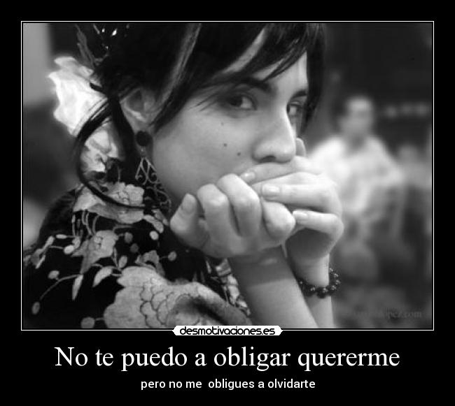 No te puedo a obligar quererme - 