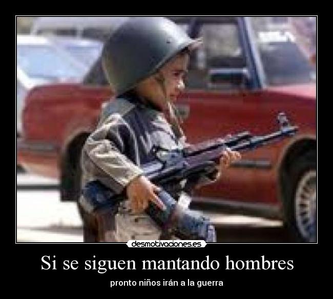 Si se siguen mantando hombres - pronto niños irán a la guerra