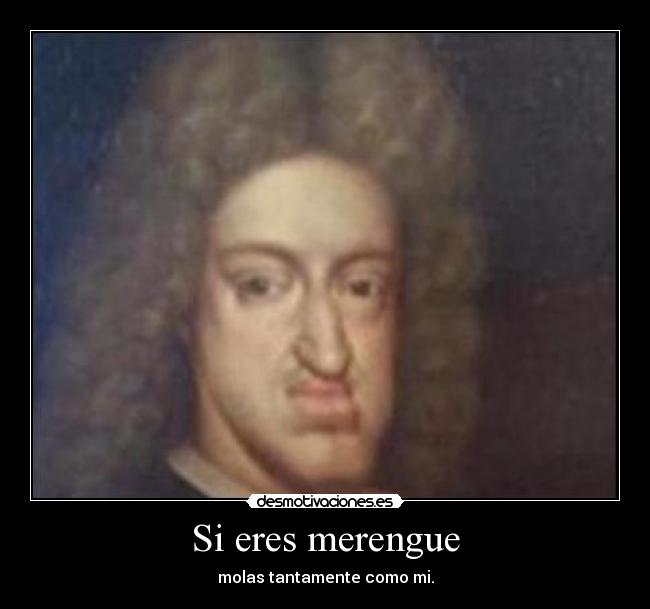 Si eres merengue - molas tantamente como mi.