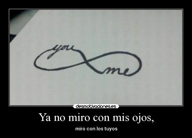 Ya no miro con mis ojos, - miro con los tuyos