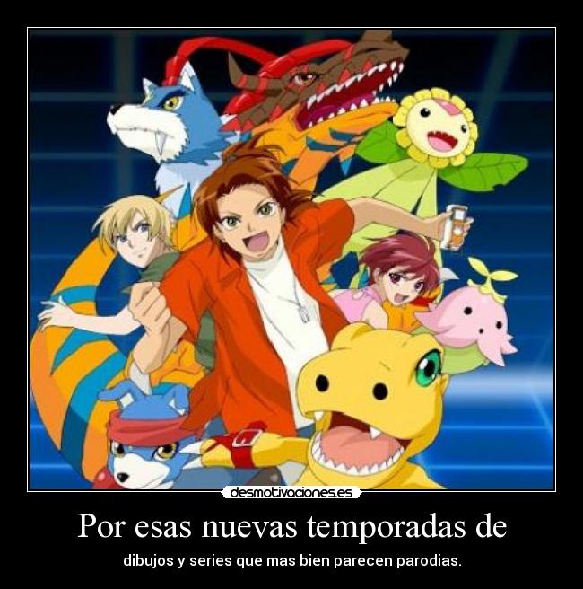 Por esas nuevas temporadas de - dibujos y series que mas bien parecen parodias.