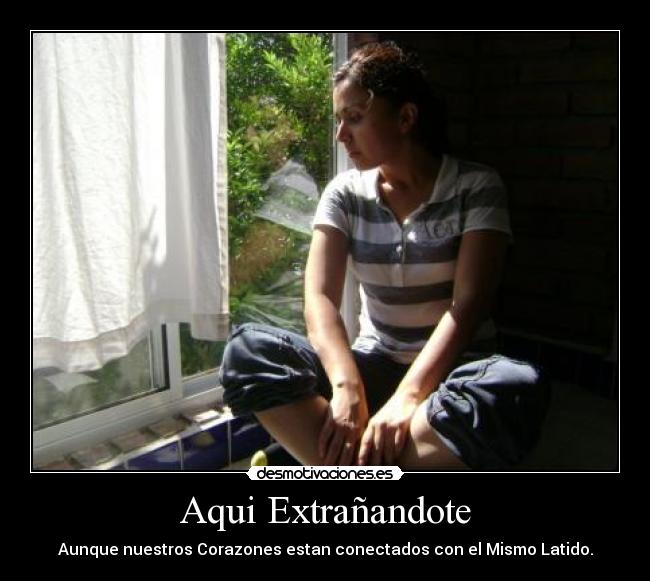 Aqui Extrañandote - Aunque nuestros Corazones estan conectados con el Mismo Latido.