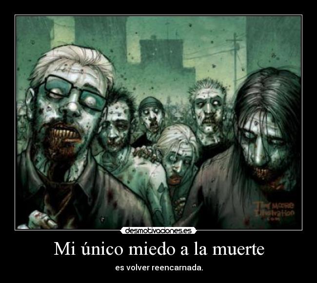 Mi único miedo a la muerte - es volver reencarnada.