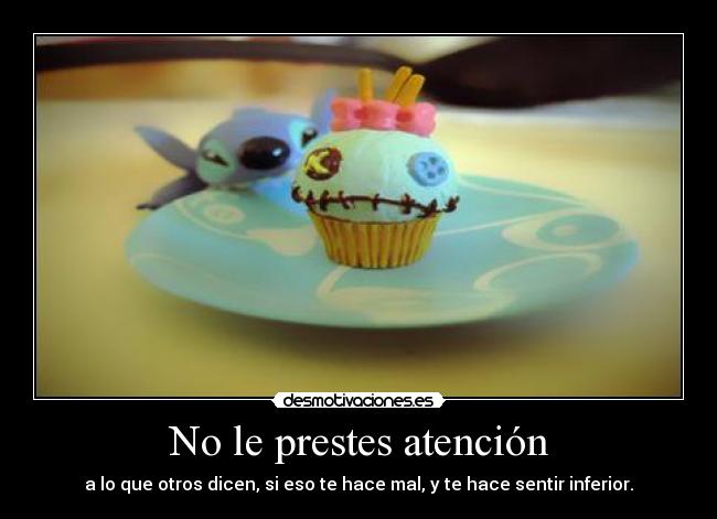 No le prestes atención -