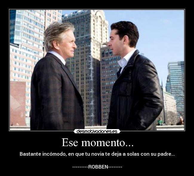 Ese momento... - Bastante incómodo, en que tu novia te deja a solas con su padre...

---------ROBBEN--------