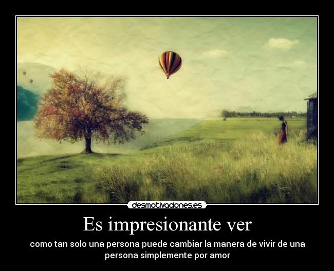 Es impresionante ver -