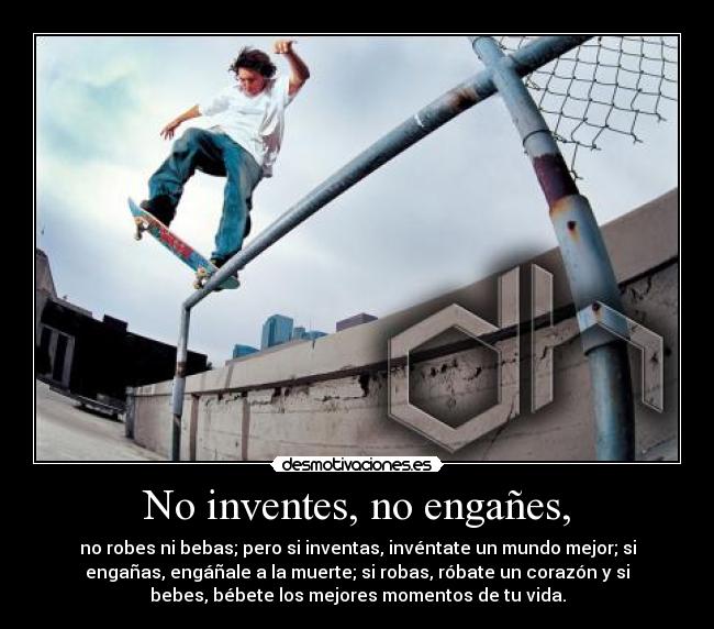 No inventes, no engañes, -