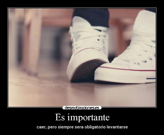 Es importante - caer, pero siempre sera obligatorio levantarse