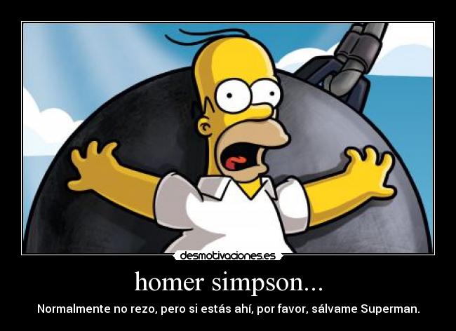 homer simpson... - Normalmente no rezo, pero si estás ahí, por favor, sálvame Superman.