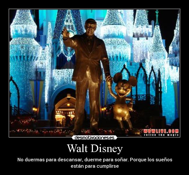 Walt Disney - No duermas para descansar, duerme para soñar. Porque los sueños
están para cumplirse