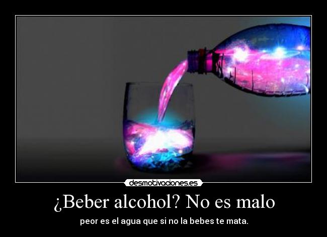 ¿Beber alcohol? No es malo - peor es el agua que si no la bebes te mata.