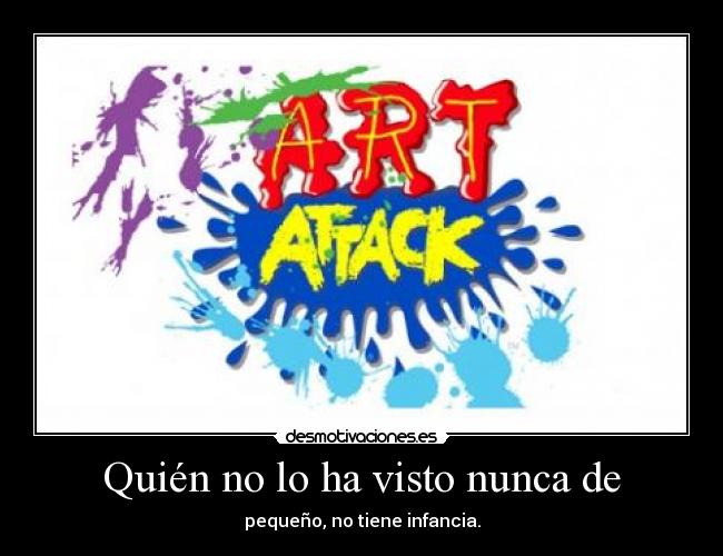 Quién no lo ha visto nunca de - pequeño, no tiene infancia.