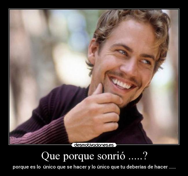 Que porque sonrió .....? - porque es lo único que se hacer y lo único que tu deberías de hacer ......